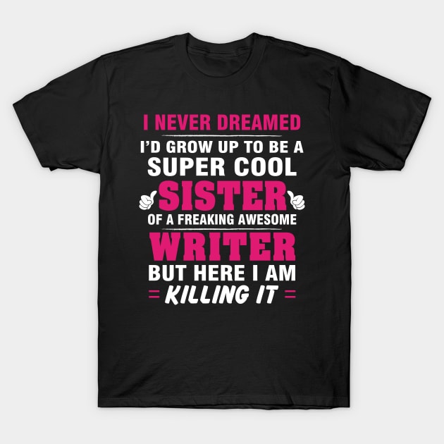 WRITER Sister  – Cool Sister Of Freaking Awesome WRITER T-Shirt by isidrobrooks